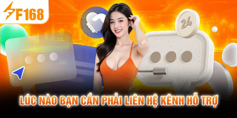 Lúc Nào Bạn Cần Phải Liên Hệ Kênh Hỗ Trợ
